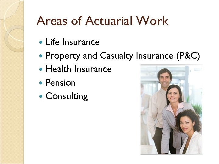 Areas of Actuarial Work Life Insurance Property and Casualty Insurance (P&C) Health Insurance Pension