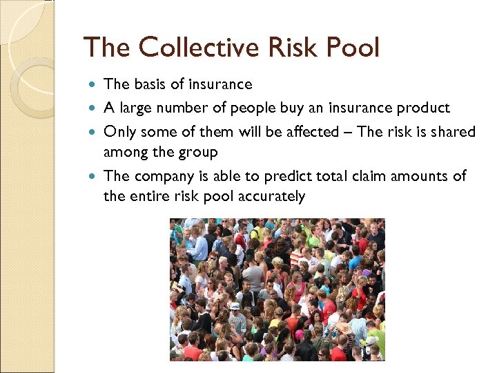 The Collective Risk Pool The basis of insurance A large number of people buy