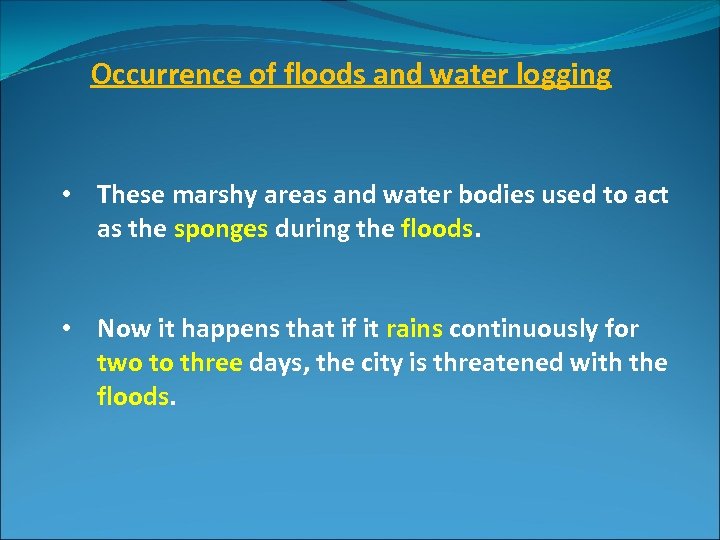 Occurrence of floods and water logging • These marshy areas and water bodies used