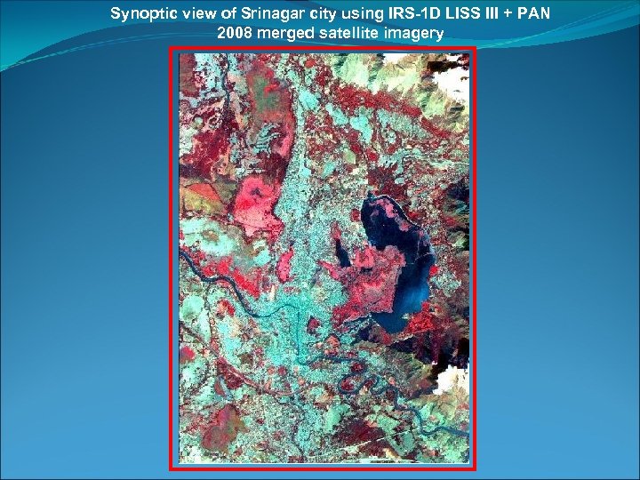 Synoptic view of Srinagar city using IRS-1 D LISS III + PAN 2008 merged