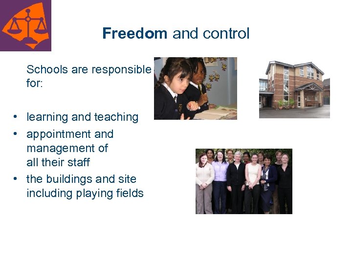 Freedom and control Schools are responsible for: • learning and teaching • appointment and