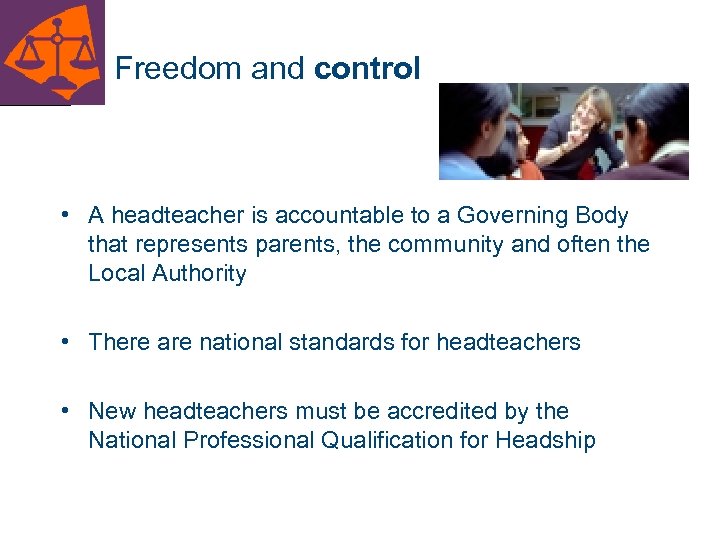 Freedom and control • A headteacher is accountable to a Governing Body that represents