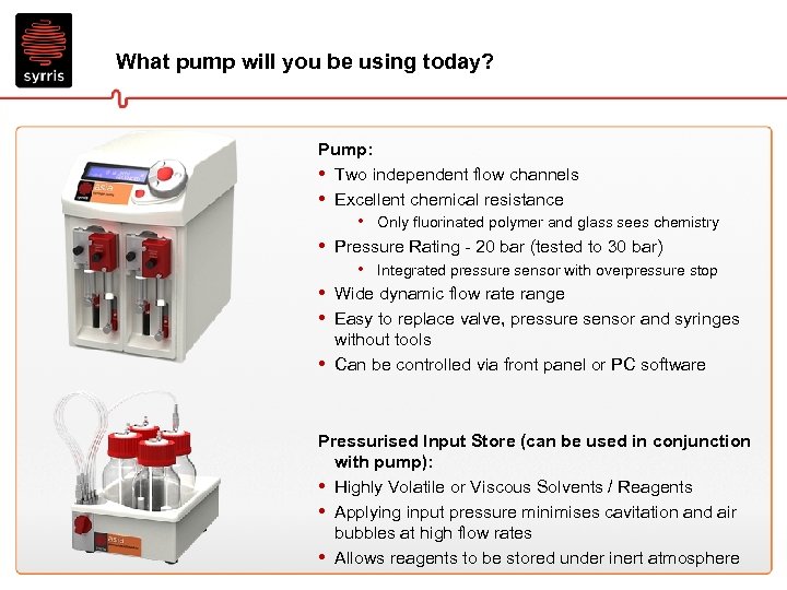 What pump will you be using today? Pump: • Two independent flow channels •
