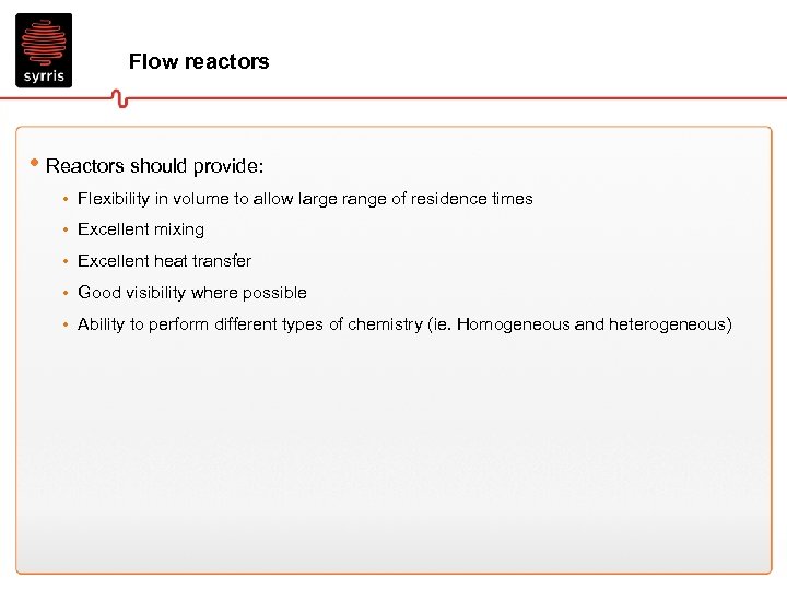 Flow reactors • Reactors should provide: • Flexibility in volume to allow large range
