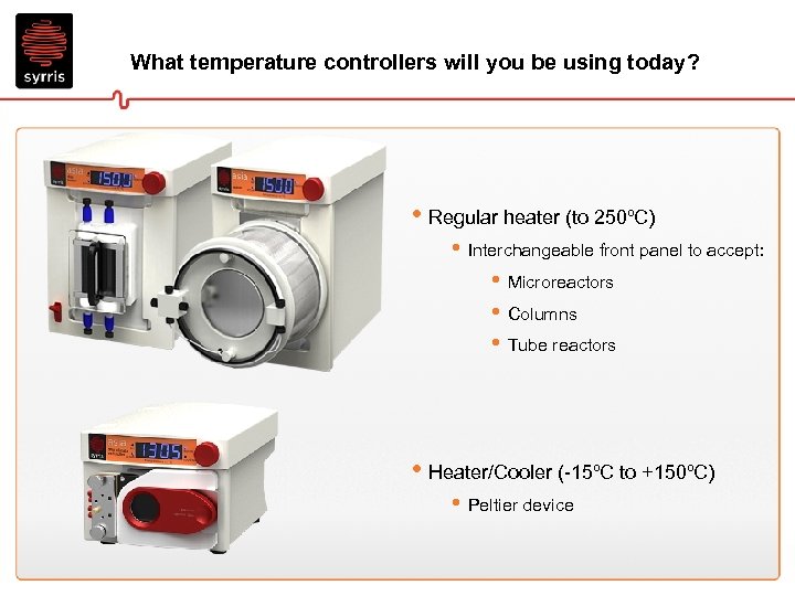 What temperature controllers will you be using today? • Regular heater (to 250ºC) •