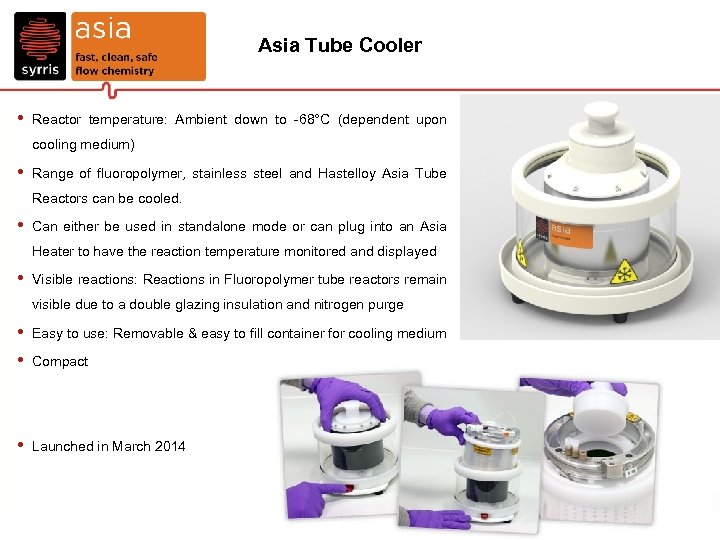 Asia Tube Cooler • Reactor temperature: Ambient down to -68°C (dependent upon cooling medium)