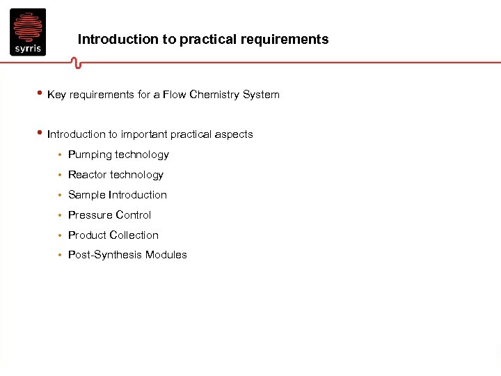 Introduction to practical requirements • Key requirements for a Flow Chemistry System • Introduction