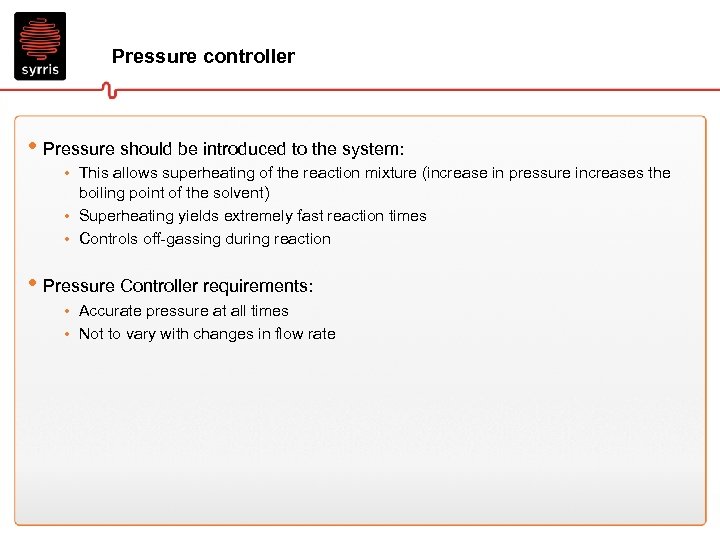 Pressure controller • Pressure should be introduced to the system: • This allows superheating