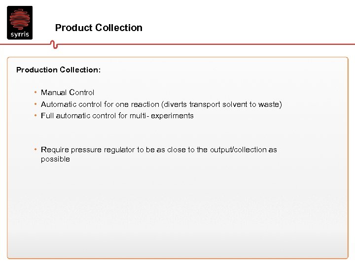 Product Collection Production Collection: • Manual Control • Automatic control for one reaction (diverts