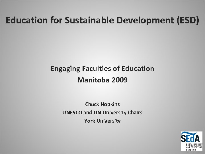 Education for Sustainable Development (ESD) Engaging Faculties of Education Manitoba 2009 Chuck Hopkins UNESCO