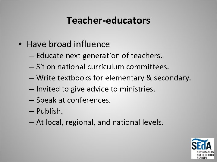 Teacher-educators • Have broad influence – Educate next generation of teachers. – Sit on