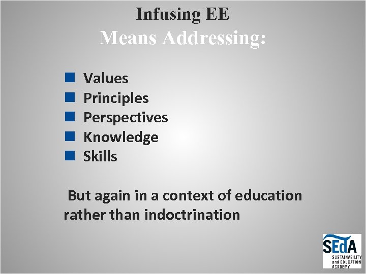 Infusing EE Means Addressing: n n n Values Principles Perspectives Knowledge Skills But again