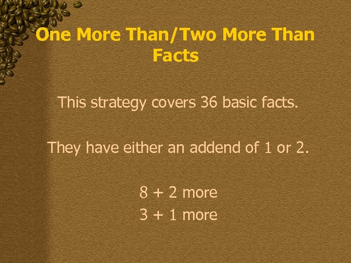 One More Than/Two More Than Facts This strategy covers 36 basic facts. They have