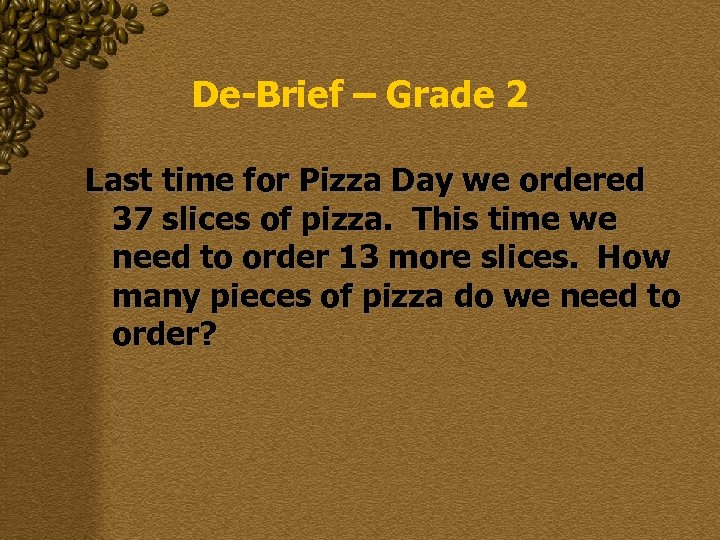 De-Brief – Grade 2 Last time for Pizza Day we ordered 37 slices of