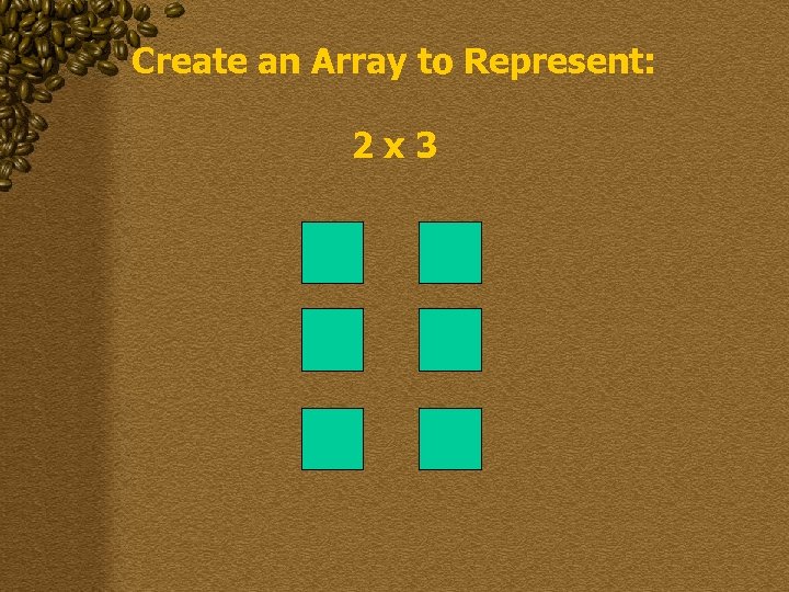 Create an Array to Represent: 2 x 3 