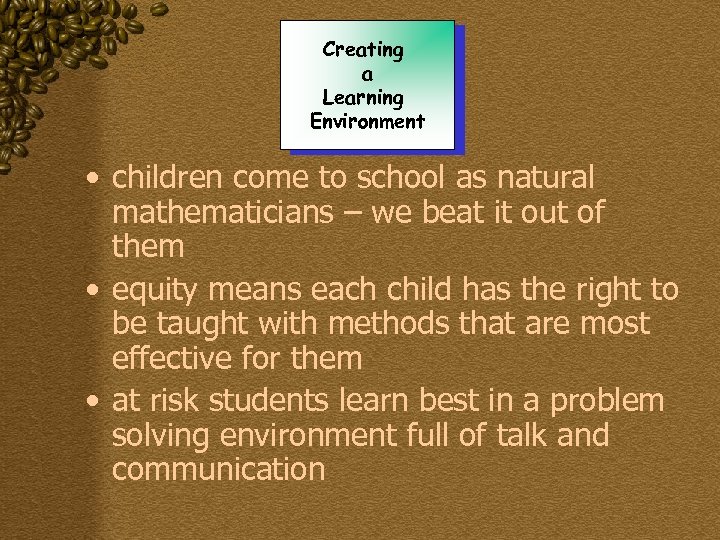 Creating a Learning Environment • children come to school as natural mathematicians – we