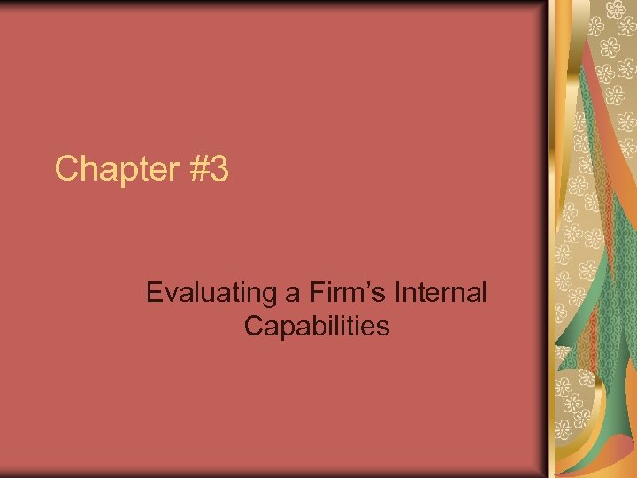 Chapter #3 Evaluating a Firm’s Internal Capabilities 