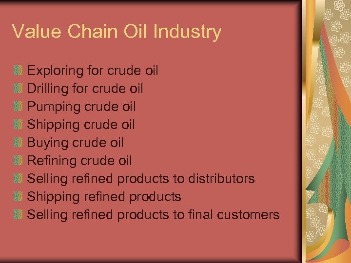 Value Chain Oil Industry Exploring for crude oil Drilling for crude oil Pumping crude