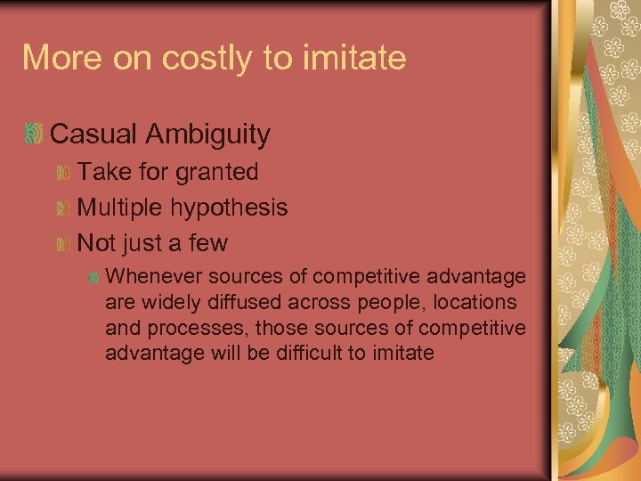 More on costly to imitate Casual Ambiguity Take for granted Multiple hypothesis Not just