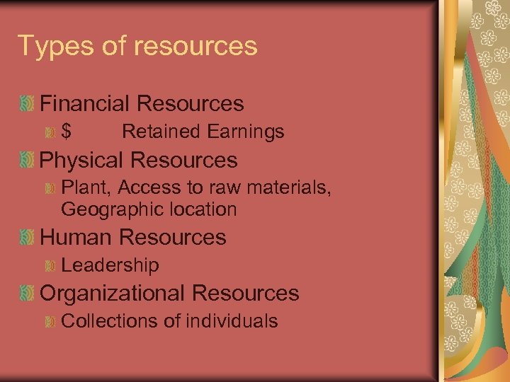 Types of resources Financial Resources $ Retained Earnings Physical Resources Plant, Access to raw