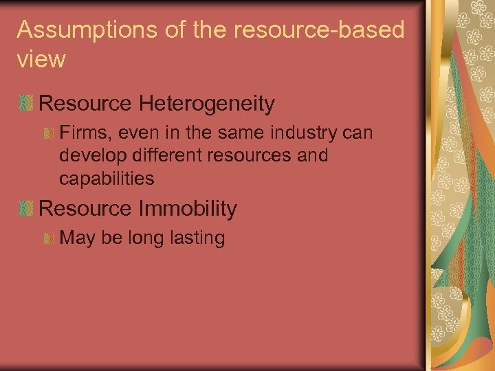 Assumptions of the resource-based view Resource Heterogeneity Firms, even in the same industry can