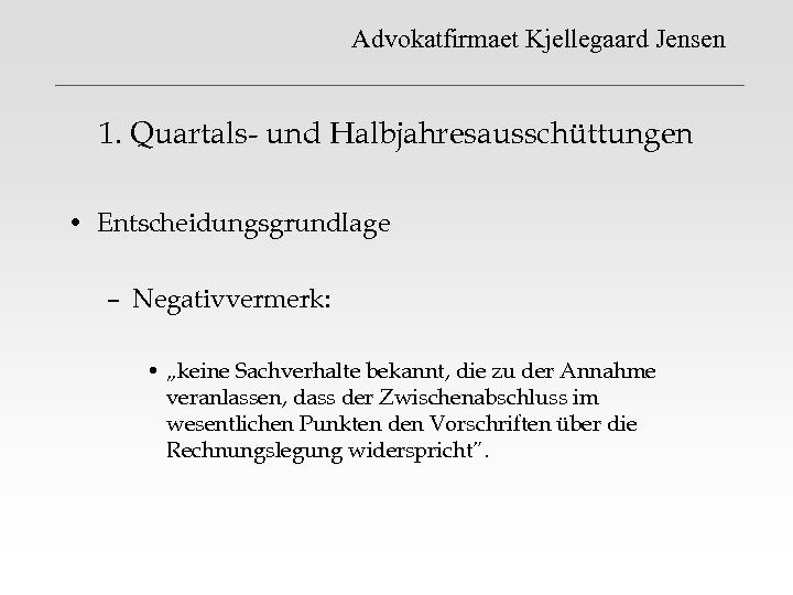 Advokatfirmaet Kjellegaard Jensen 1. Quartals- und Halbjahresausschüttungen • Entscheidungsgrundlage – Negativvermerk: • „keine Sachverhalte