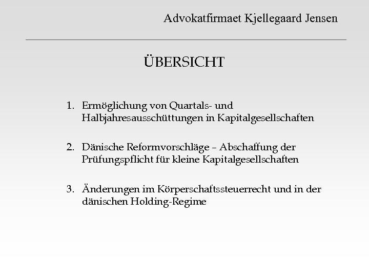 Advokatfirmaet Kjellegaard Jensen ÜBERSICHT 1. Ermöglichung von Quartals- und Halbjahresausschüttungen in Kapitalgesellschaften 2. Dänische