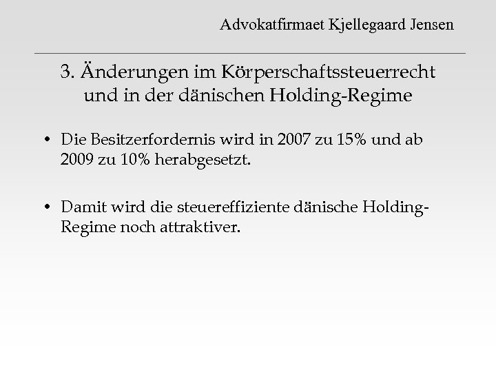 Advokatfirmaet Kjellegaard Jensen 3. Änderungen im Körperschaftssteuerrecht und in der dänischen Holding-Regime • Die