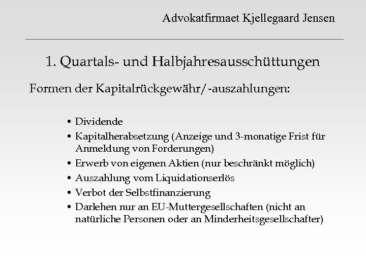 Advokatfirmaet Kjellegaard Jensen 1. Quartals- und Halbjahresausschüttungen Formen der Kapitalrückgewähr/-auszahlungen: • Dividende • Kapitalherabsetzung