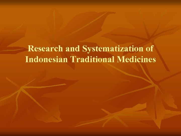 Research and Systematization of Indonesian Traditional Medicines 