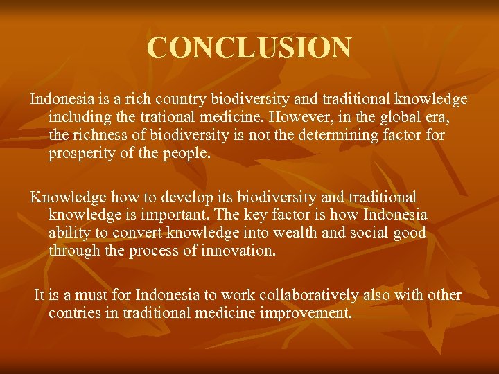CONCLUSION Indonesia is a rich country biodiversity and traditional knowledge including the trational medicine.
