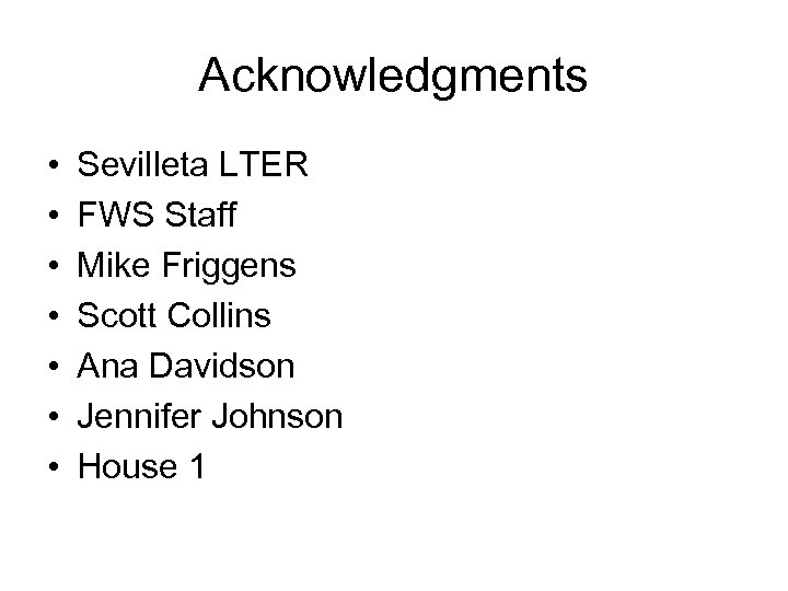 Acknowledgments • • Sevilleta LTER FWS Staff Mike Friggens Scott Collins Ana Davidson Jennifer