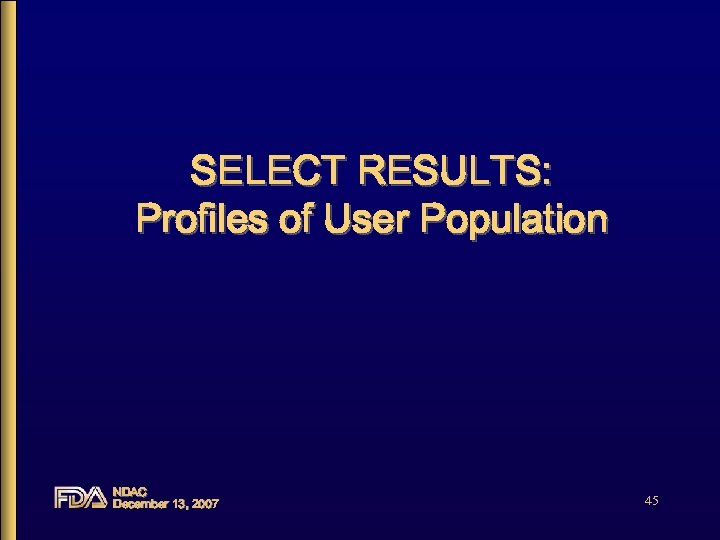 SELECT RESULTS: Profiles of User Population NDAC December 13, 2007 45 