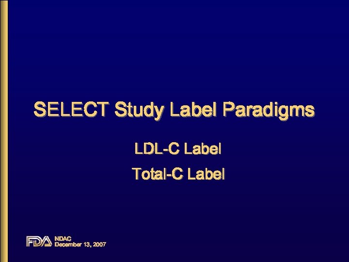SELECT Study Label Paradigms LDL-C Label Total-C Label NDAC December 13, 2007 