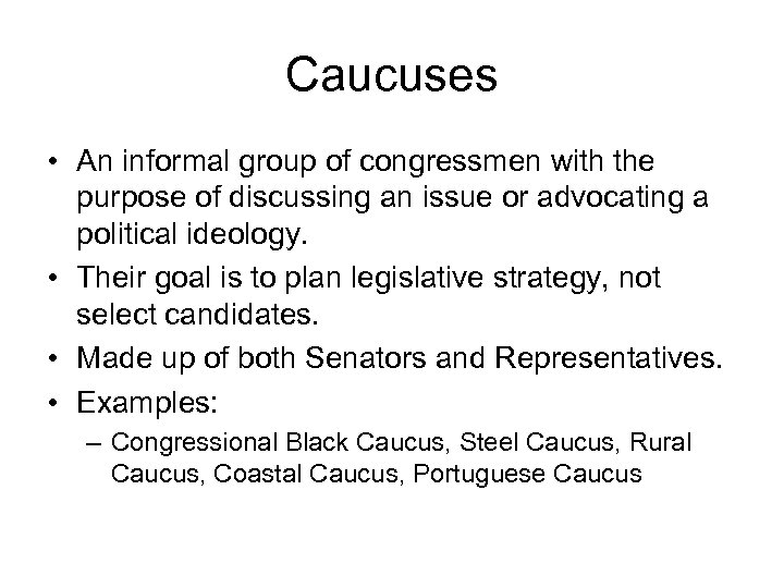 Caucuses • An informal group of congressmen with the purpose of discussing an issue