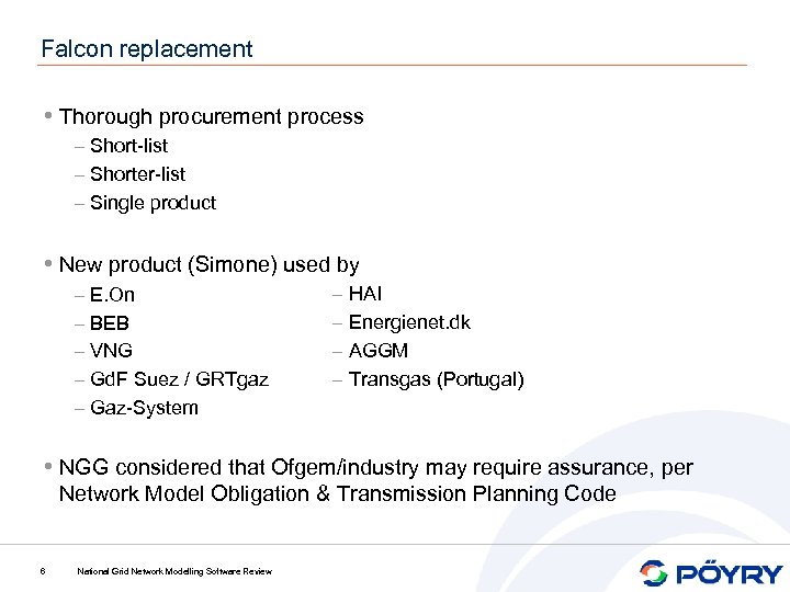 Falcon replacement • Thorough procurement process – Short-list – Shorter-list – Single product •