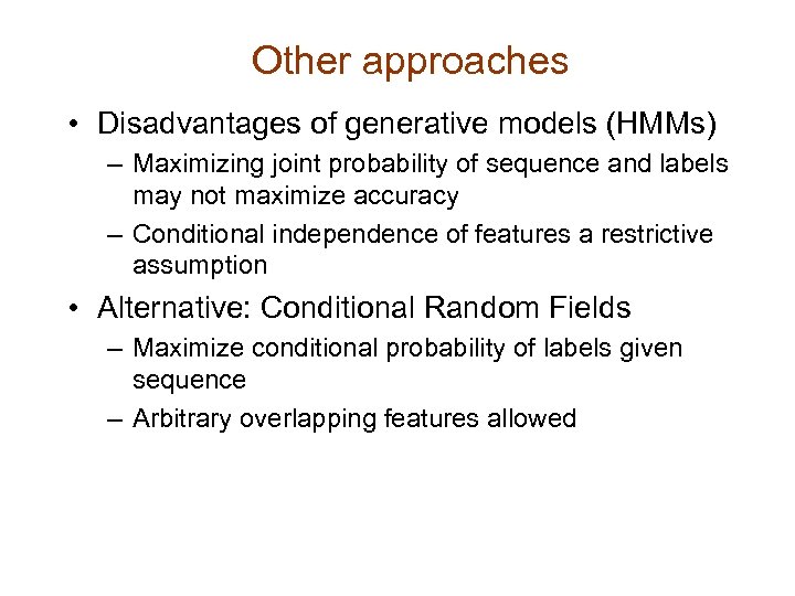 Other approaches • Disadvantages of generative models (HMMs) – Maximizing joint probability of sequence