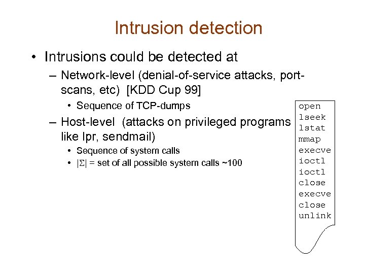 Intrusion detection • Intrusions could be detected at – Network-level (denial-of-service attacks, portscans, etc)