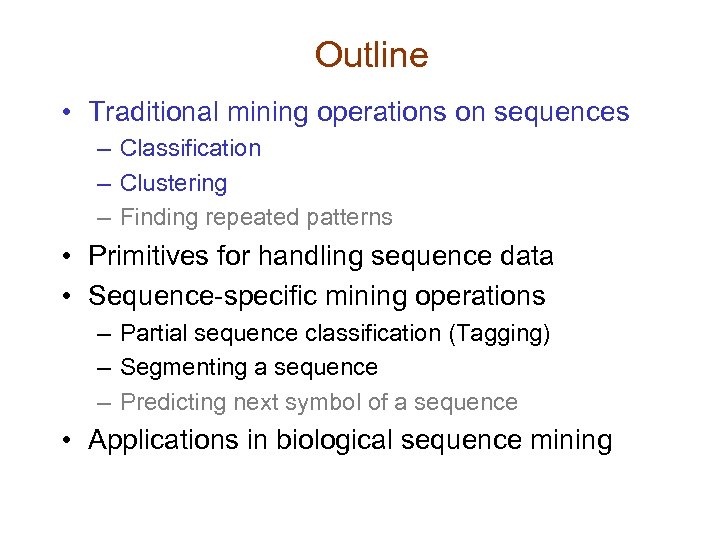 Outline • Traditional mining operations on sequences – Classification – Clustering – Finding repeated