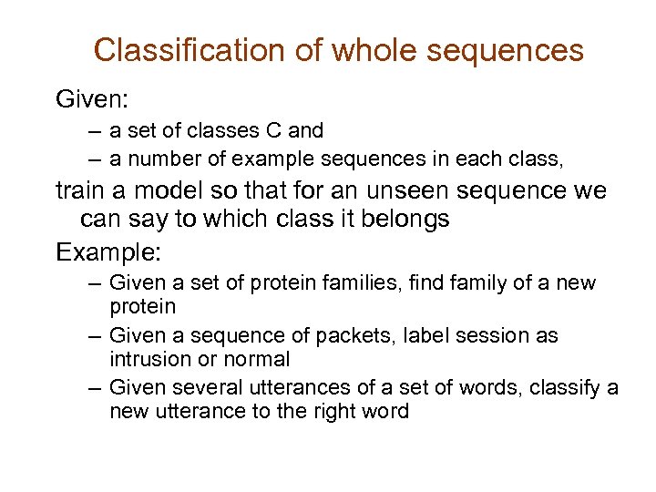 Classification of whole sequences Given: – a set of classes C and – a