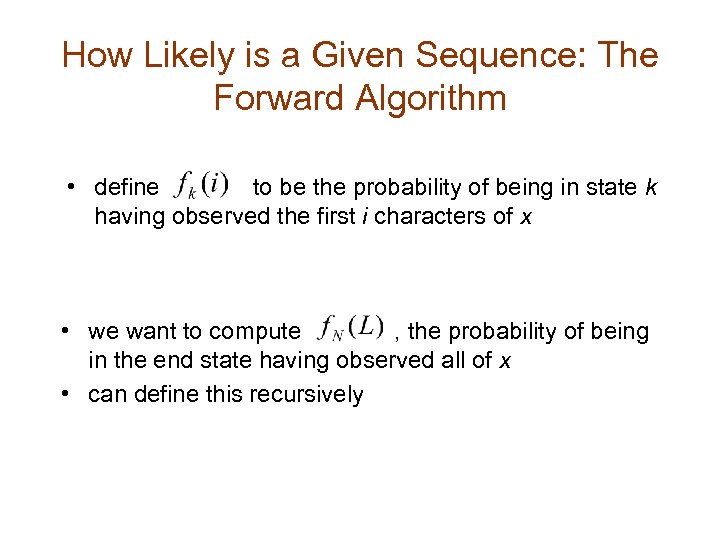 How Likely is a Given Sequence: The Forward Algorithm • define to be the