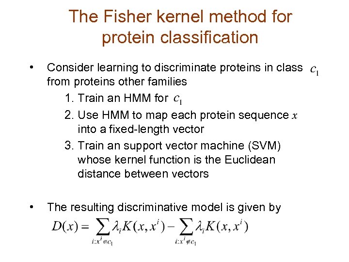 The Fisher kernel method for protein classification • Consider learning to discriminate proteins in