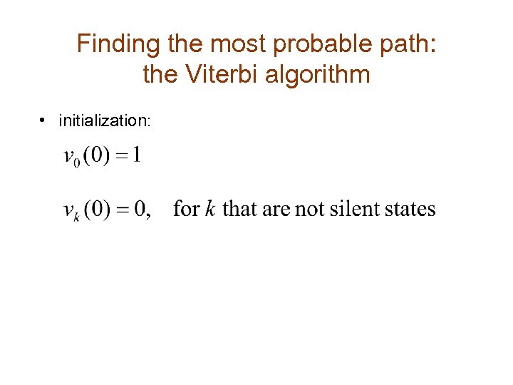 Finding the most probable path: the Viterbi algorithm • initialization: 