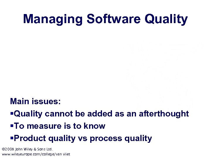 Managing Software Quality Main issues: §Quality cannot be added as an afterthought §To measure