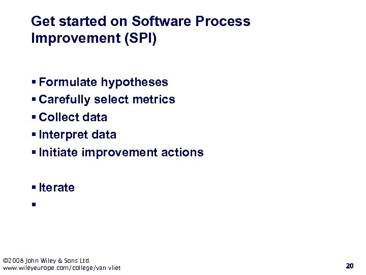 Get started on Software Process Improvement (SPI) § Formulate hypotheses § Carefully select metrics
