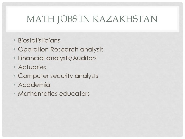 MATH JOBS IN KAZAKHSTAN • • Biostatisticians Operation Research analysts Financial analysts/Auditors Actuaries Computer