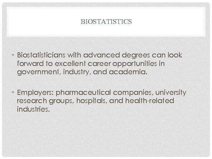 BIOSTATISTICS • Biostatisticians with advanced degrees can look forward to excellent career opportunities in