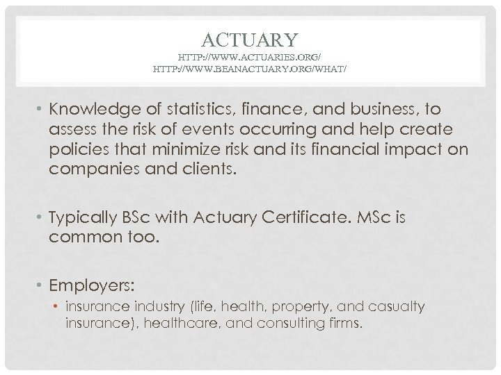 ACTUARY HTTP: //WWW. ACTUARIES. ORG/ HTTP: //WWW. BEANACTUARY. ORG/WHAT/ • Knowledge of statistics, finance,