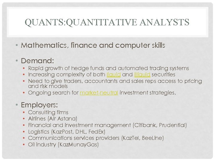 QUANTS: QUANTITATIVE ANALYSTS • Mathematics, finance and computer skills • Demand: • Rapid growth