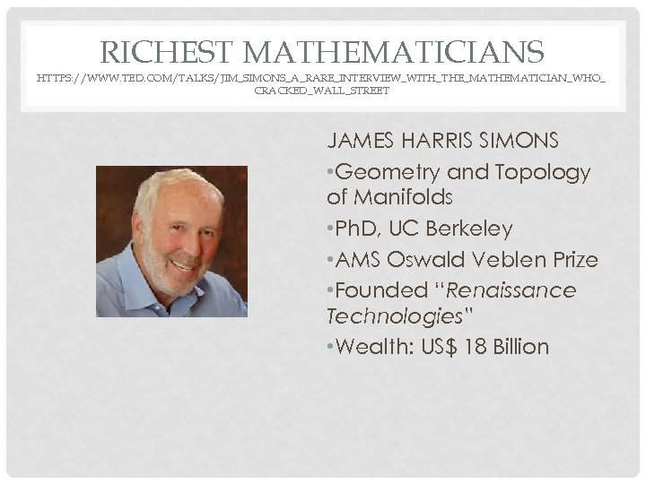 RICHEST MATHEMATICIANS HTTPS: //WWW. TED. COM/TALKS/JIM_SIMONS_A_RARE_INTERVIEW_WITH_THE_MATHEMATICIAN_WHO_ CRACKED_WALL_STREET JAMES HARRIS SIMONS • Geometry and Topology